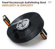 Pawel Kaczmarczyk Audiofeeling Band - Complexity in Simplicity