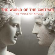 The World Of The Castrati - The Voice Of Angels (Monteverdi, Handel, Caldara, Vivaldi, Mozart, Hasse, Gluck, J. Ch. Bach, Rossini)