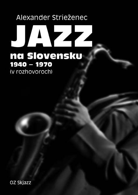 Alexander Strieženec - Jazz na Slovensku 1940 – 1970 (v rozhovoroch).