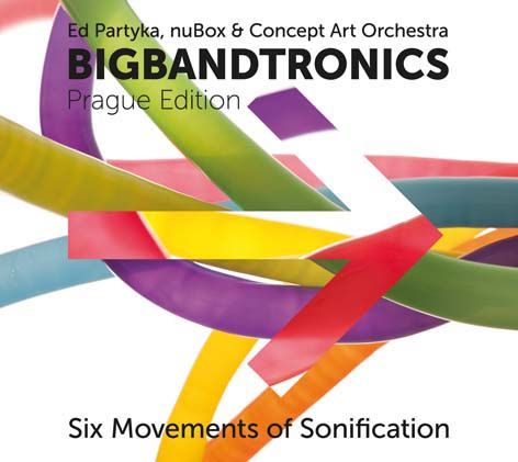 Ed Partyka, nuBox & Concept Art Orchestra - Bigbandtronics: Prague Edition